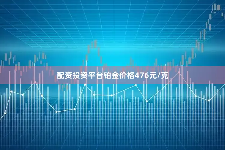 配资投资平台铂金价格476元/克