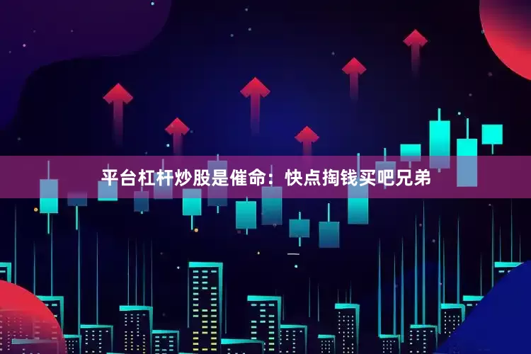 平台杠杆炒股是催命：快点掏钱买吧兄弟
